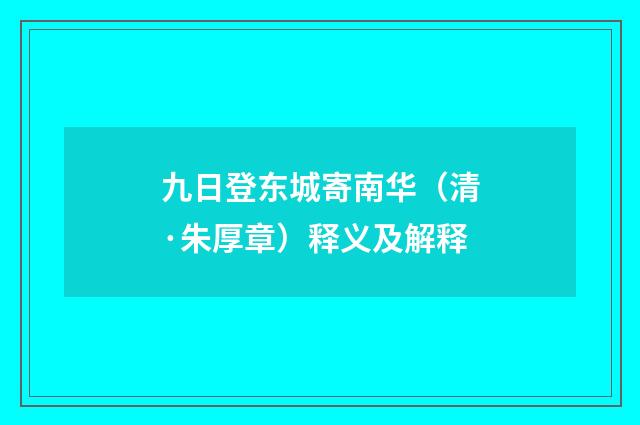 九日登东城寄南华（清·朱厚章）释义及解释