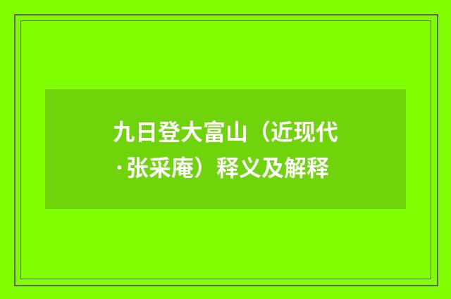 九日登大富山（近现代·张采庵）释义及解释