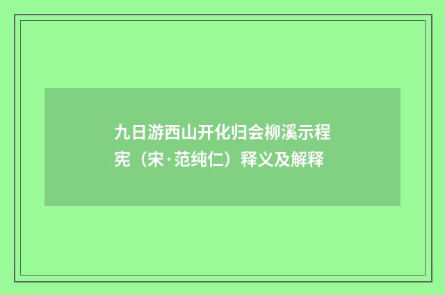 九日游西山开化归会柳溪示程宪（宋·范纯仁）释义及解释