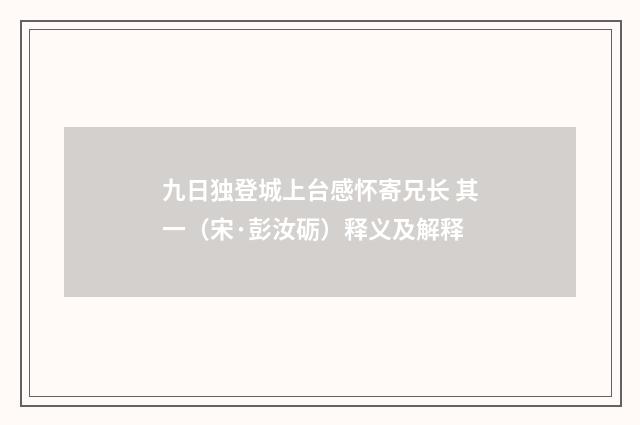 九日独登城上台感怀寄兄长 其一（宋·彭汝砺）释义及解释