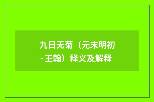 九日无菊（元末明初·王翰）释义及解释