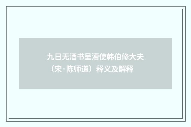 九日无酒书呈漕使韩伯修大夫（宋·陈师道）释义及解释