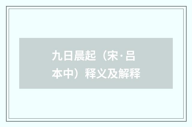 九日晨起（宋·吕本中）释义及解释