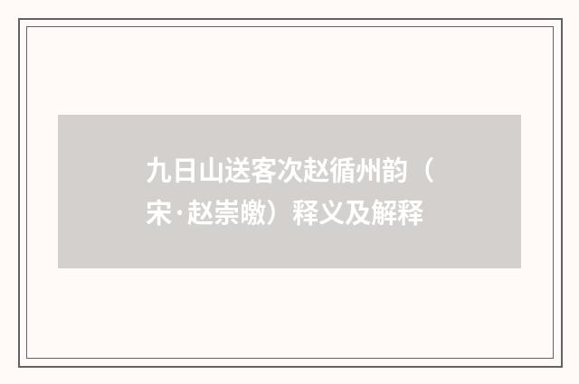 九日山送客次赵循州韵（宋·赵崇皦）释义及解释
