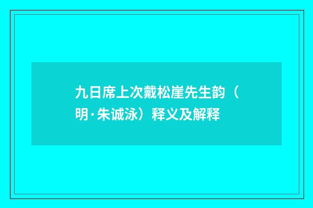 九日席上次戴松崖先生韵（明·朱诚泳）释义及解释