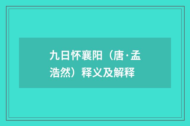 九日怀襄阳（唐·孟浩然）释义及解释