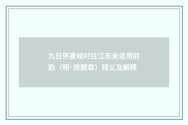 九日怀麦岐时往江东未返用前韵（明·陈献章）释义及解释