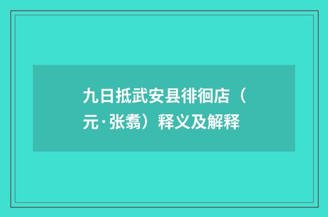 九日抵武安县徘徊店（元·张翥）释义及解释