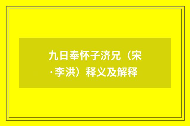 九日奉怀子济兄（宋·李洪）释义及解释
