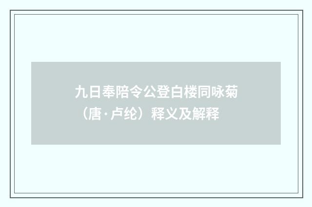 九日奉陪令公登白楼同咏菊（唐·卢纶）释义及解释