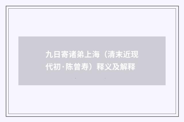 九日寄诸弟上海（清末近现代初·陈曾寿）释义及解释