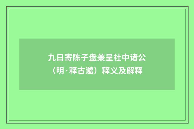 九日寄陈子盘兼呈社中诸公（明·释古邈）释义及解释