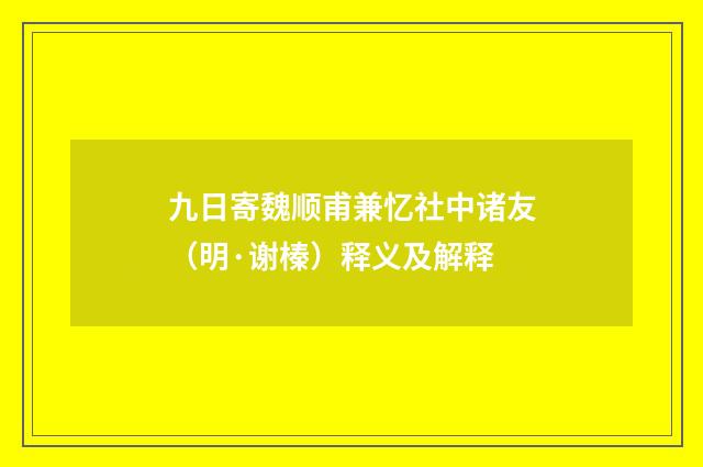九日寄魏顺甫兼忆社中诸友（明·谢榛）释义及解释