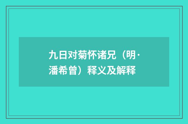 九日对菊怀诸兄（明·潘希曾）释义及解释