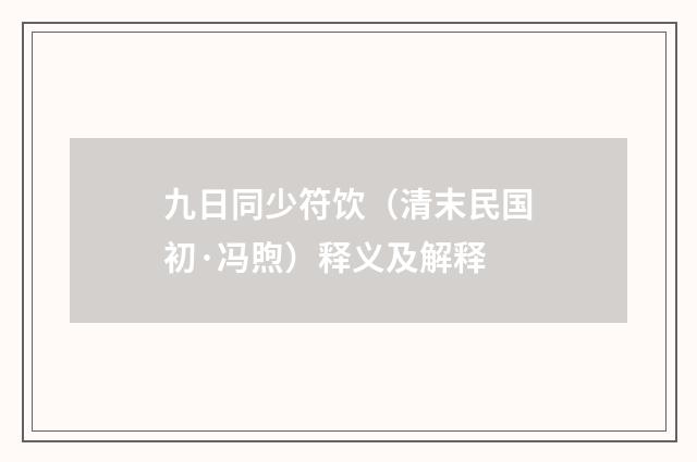 九日同少符饮（清末民国初·冯煦）释义及解释