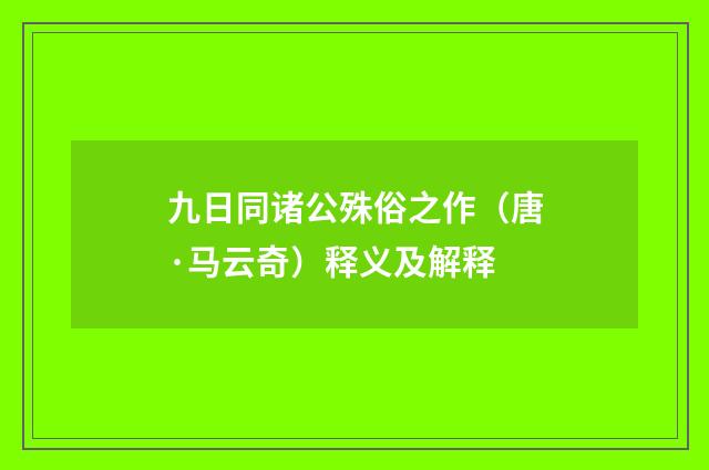九日同诸公殊俗之作（唐·马云奇）释义及解释