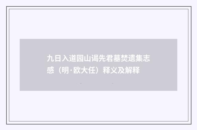 九日入道园山谒先君墓焚遗集志感（明·欧大任）释义及解释