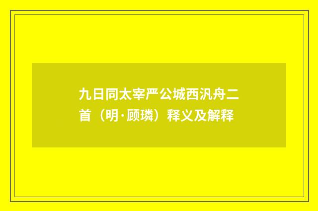 九日同太宰严公城西汎舟二首（明·顾璘）释义及解释