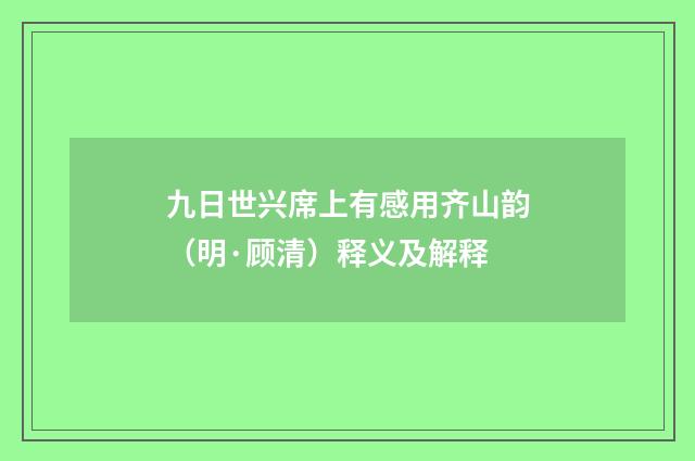 九日世兴席上有感用齐山韵（明·顾清）释义及解释