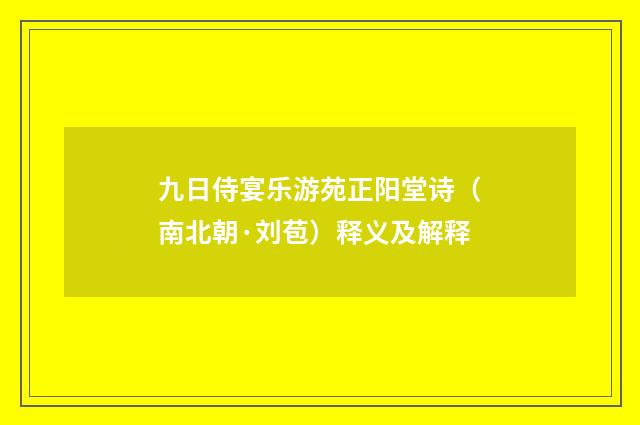九日侍宴乐游苑正阳堂诗（南北朝·刘苞）释义及解释