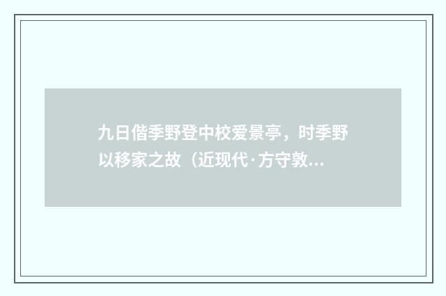 九日偕季野登中校爱景亭，时季野以移家之故（近现代·方守敦）释义及解释