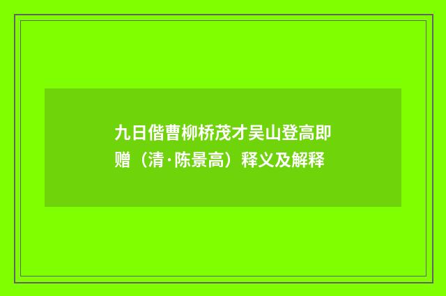 九日偕曹柳桥茂才吴山登高即赠（清·陈景高）释义及解释