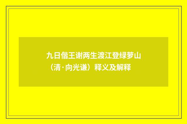 九日偕王谢两生渡江登绿萝山（清·向光谦）释义及解释