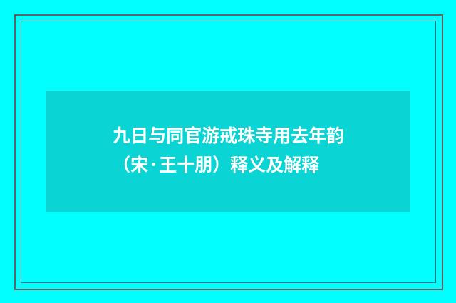 九日与同官游戒珠寺用去年韵（宋·王十朋）释义及解释