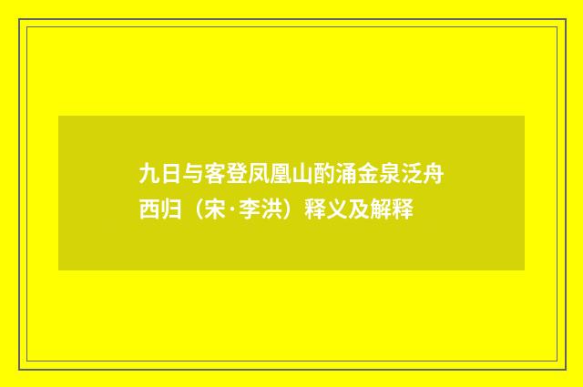 九日与客登凤凰山酌涌金泉泛舟西归（宋·李洪）释义及解释