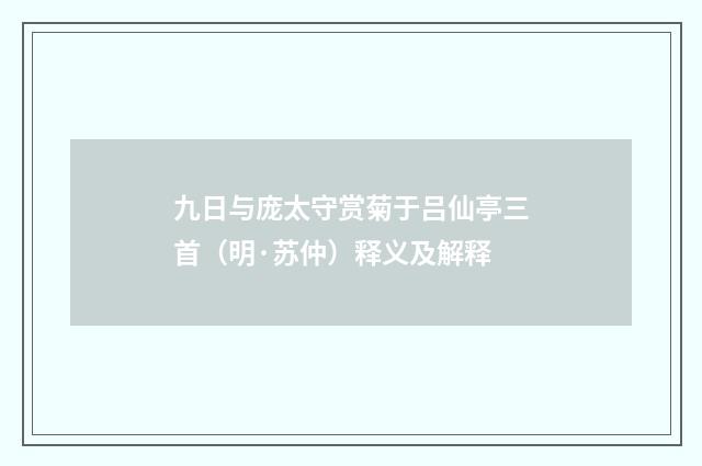 九日与庞太守赏菊于吕仙亭三首（明·苏仲）释义及解释