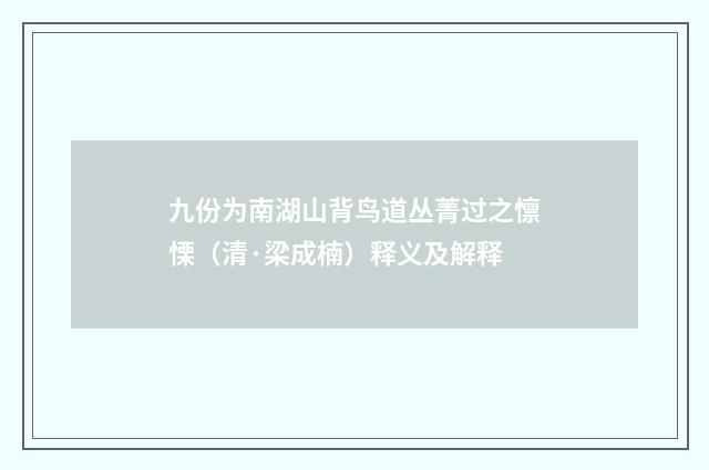 九份为南湖山背鸟道丛菁过之懔慄（清·梁成楠）释义及解释