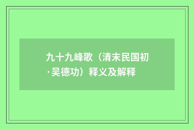 九十九峰歌（清末民国初·吴德功）释义及解释