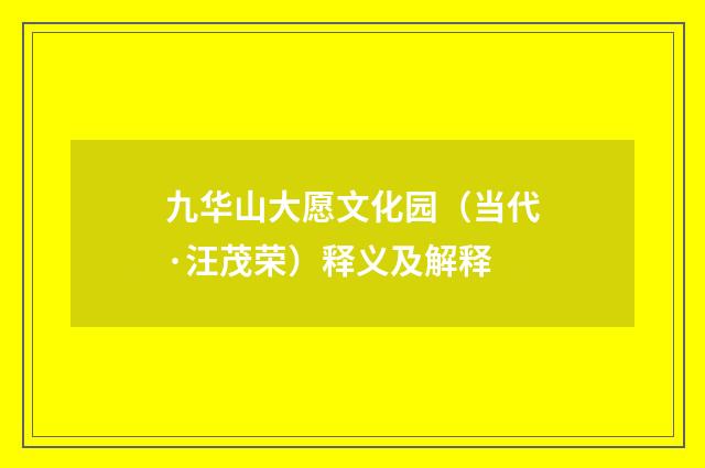 九华山大愿文化园（当代·汪茂荣）释义及解释