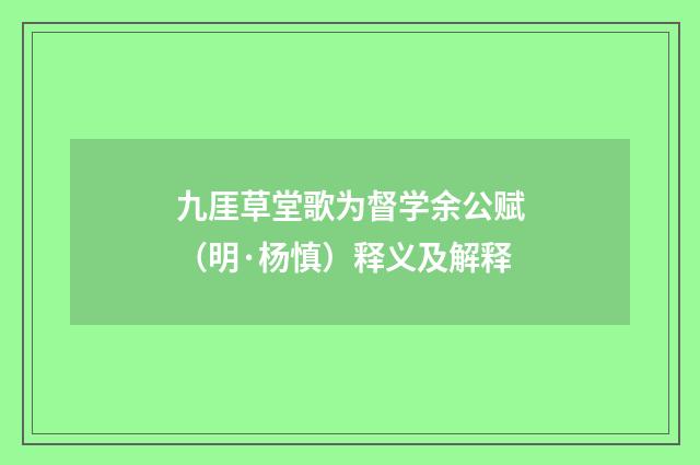 九厓草堂歌为督学余公赋（明·杨慎）释义及解释
