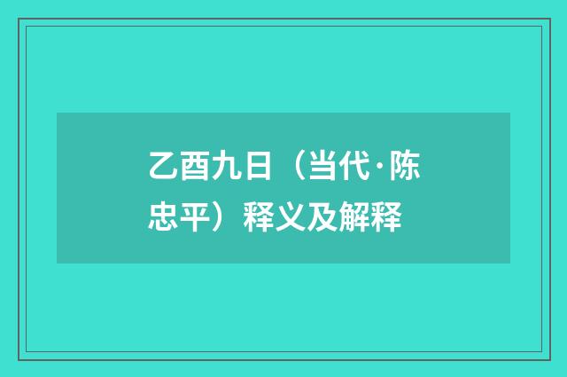 乙酉九日（当代·陈忠平）释义及解释
