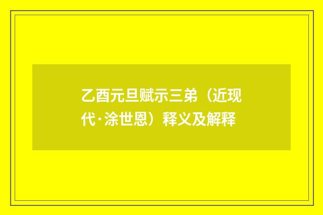 乙酉元旦赋示三弟（近现代·涂世恩）释义及解释