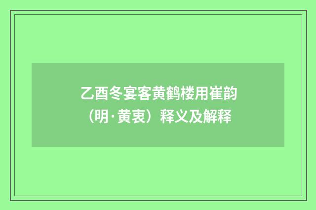 乙酉冬宴客黄鹤楼用崔韵（明·黄衷）释义及解释