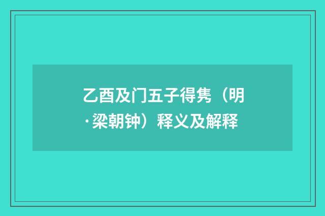 乙酉及门五子得隽（明·梁朝钟）释义及解释