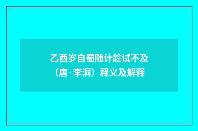 乙酉岁自蜀随计趁试不及（唐·李洞）释义及解释
