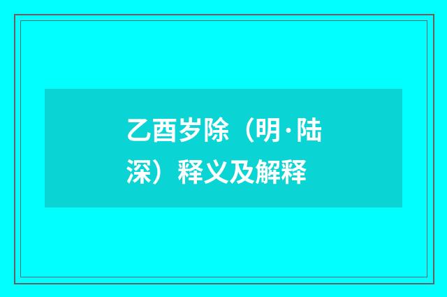 乙酉岁除（明·陆深）释义及解释