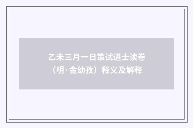 乙未三月一日策试进士读卷（明·金幼孜）释义及解释