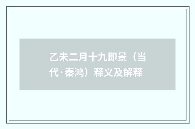乙未二月十九即景（当代·秦鸿）释义及解释