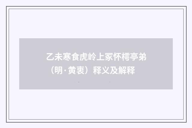 乙未寒食虎岭上冢怀樗亭弟（明·黄衷）释义及解释