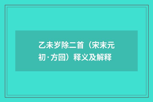 乙未岁除二首（宋末元初·方回）释义及解释
