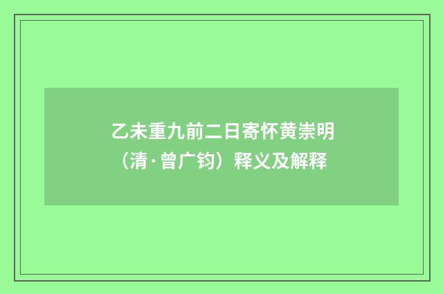 乙未重九前二日寄怀黄崇明（清·曾广钧）释义及解释