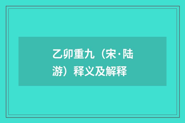乙卯重九（宋·陆游）释义及解释
