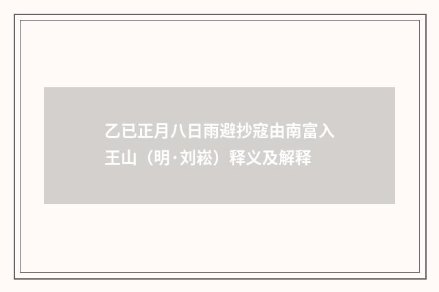 乙已正月八日雨避抄寇由南富入王山（明·刘崧）释义及解释