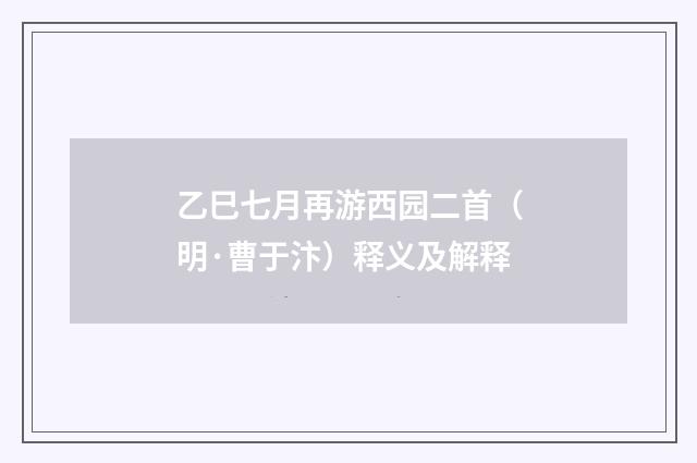 乙巳七月再游西园二首（明·曹于汴）释义及解释