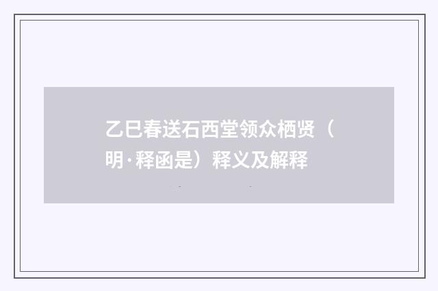 乙巳春送石西堂领众栖贤（明·释函是）释义及解释