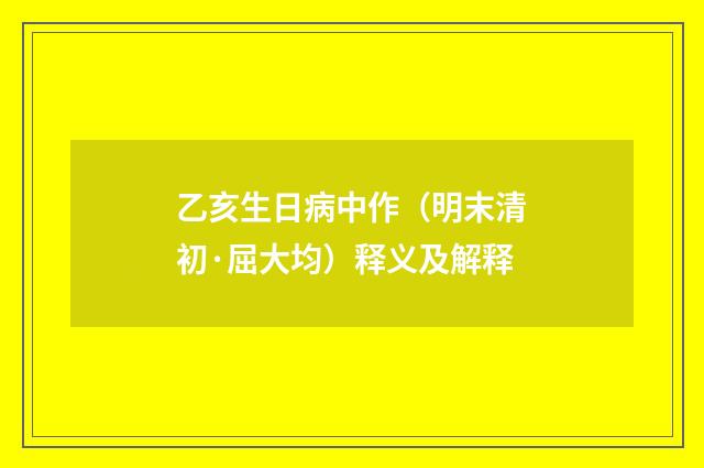 乙亥生日病中作（明末清初·屈大均）释义及解释